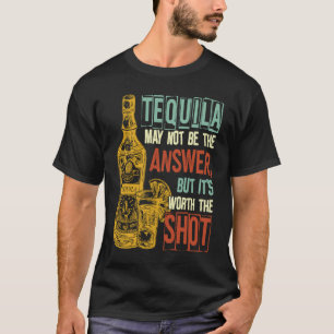 Tequila ist vielleicht nicht die Antwort, aber es  T-Shirt