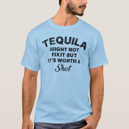 Tequila Might Not Fix it But It's Worth a Short T-Shirt