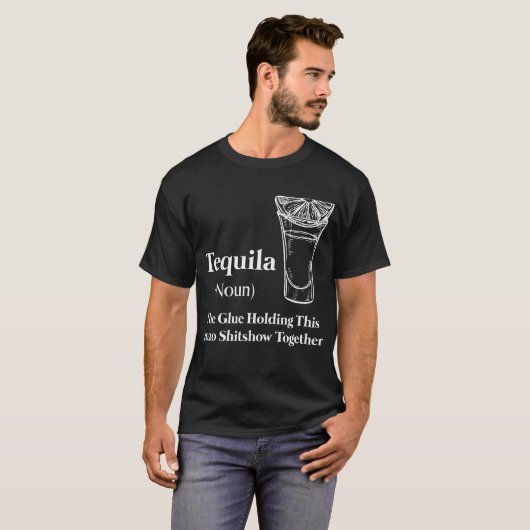 Tequila (Noun) The Glue Holding This 2020 Shitshow T-Shirt (Vorne ganz)
