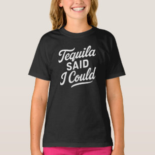 Tequila sagte, ich könnte  T-Shirt
