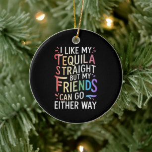Tequila Straight Friends gehen entweder zu Funny L Keramik Ornament