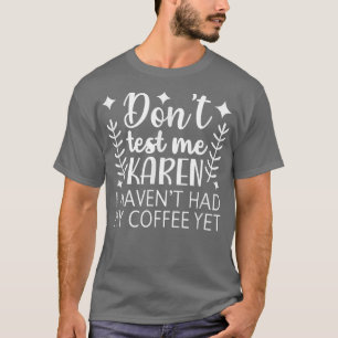 Testen Sie mir Karen ich hatte meinen Kaffee noch  T-Shirt