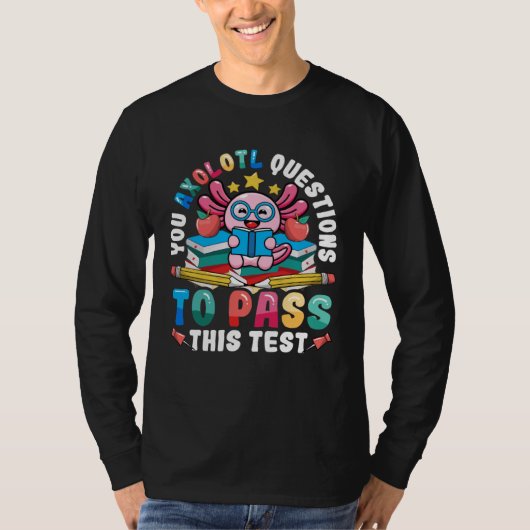 Testing Day Teacher Axolotl Questions to Pass Test T-Shirt (Vorderseite)