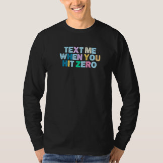 Text Me When You Hit Zero Sarcastic Saying Colored T-Shirt