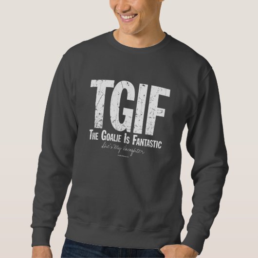 TGIF: Die Goalie ist fantastisch (Hockey) Sweatshirt (Vorderseite)
