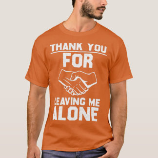 Thank you for leaving me me alone T-Shirt