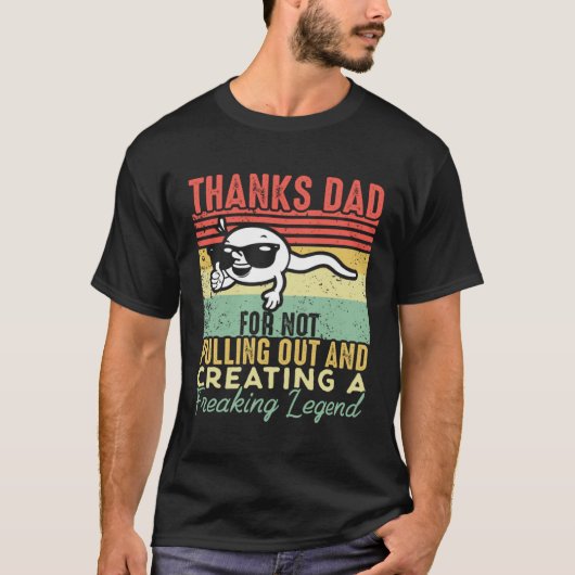 Thanks Dad For Not Pulling Out And Creating A Lege T-Shirt (Vorderseite)