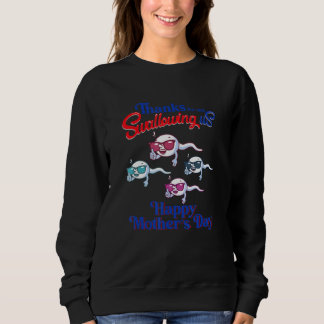 Thanks For Not Swallowing Us Happy Mother s Sperm Sweatshirt