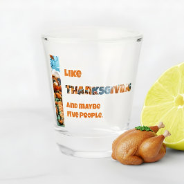 Thanksgiving and Maybe Five People Schnapsglas