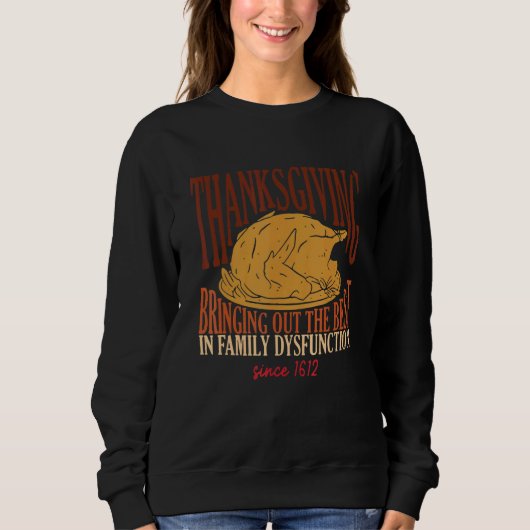 Thanksgiving Bringing Out The Best In Family Dysfu Sweatshirt (Vorderseite)