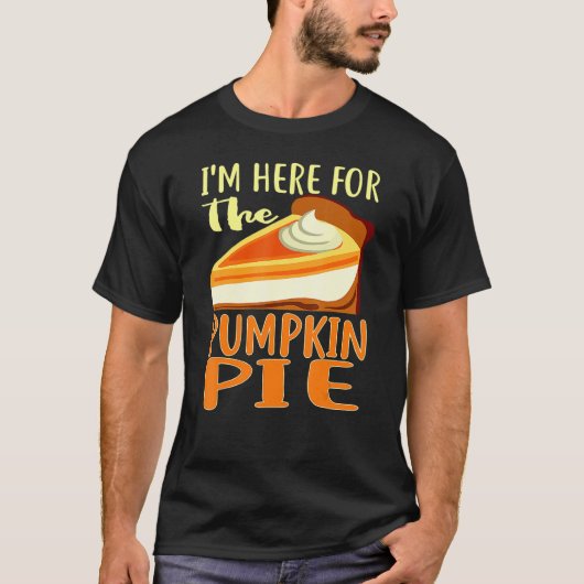 Thanksgiving Day Pumpkin Pie I'm Just Here For The T-Shirt (Vorderseite)