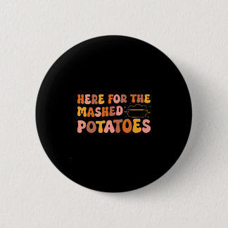 Thanksgiving Just Here For The Mashed Potatoes Men Button