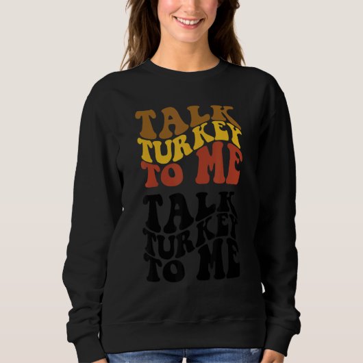 Thanksgiving Talk Turkey To Me Turkey Dinner Thank Sweatshirt (Vorderseite)