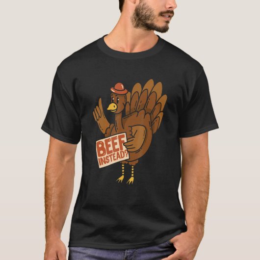 Thanksgiving Turkey Beef Instead Of Turkey T-Shirt (Vorderseite)