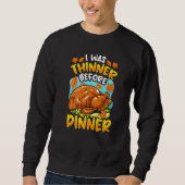 Thanksgiving Turkey I was thinner before dinner Sweatshirt (Vorderseite)