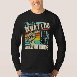 That s What I Do I Fix Stuff And I Know Things Qu T-Shirt