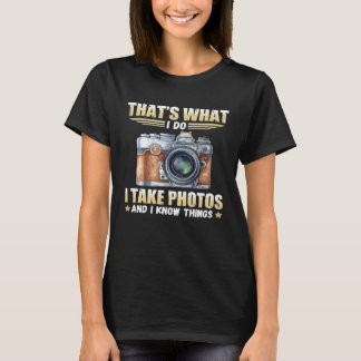 That s What I Do I Take Photos And I Know Things T-Shirt