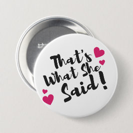 “That’s What She Said” Funny– Sarcastic Humor  Button