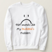 That Sounds Like My Husband’s Problem shirt. Sweatshirt (Design vorne)