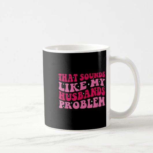 That Sounds Like My Husbands Problem Funny Quote Kaffeetasse (Rechts)