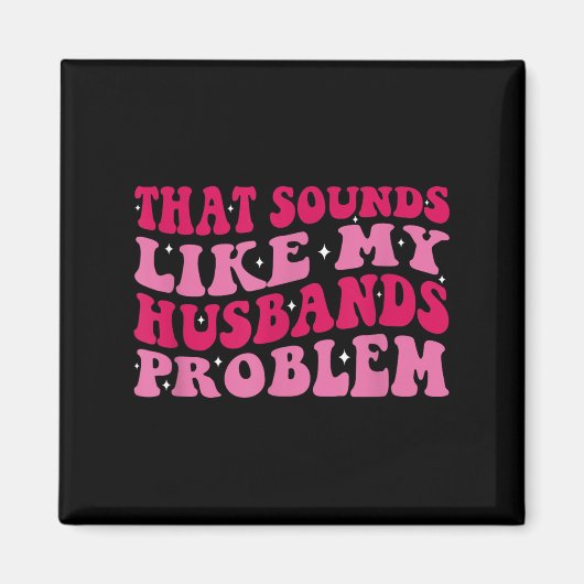 That Sounds Like My Husbands Problem Funny Quote  Magnet (Vorne)