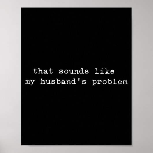 That Sounds Like My Husband's Problem Funny Quote Poster (Vorne)