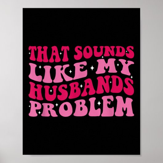 That Sounds Like My Husbands Problem Funny Quote Poster (Vorne)