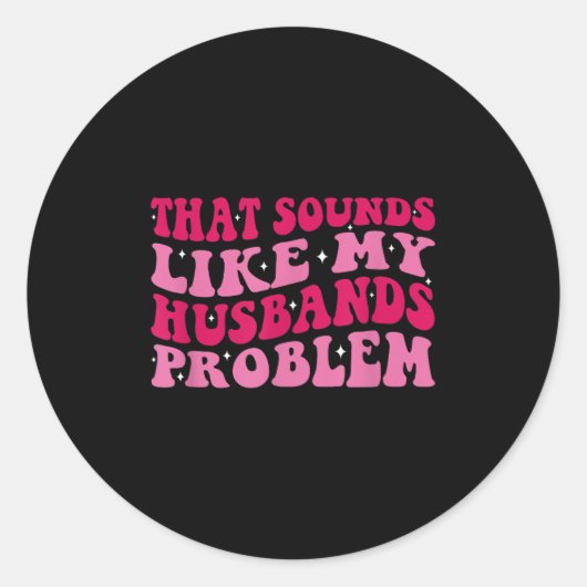 That Sounds Like My Husbands Problem Funny Quote Runder Aufkleber (Vorderseite)