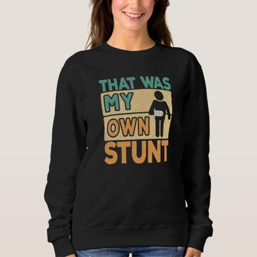 That Was My Own Stunt Broken Arm Surgery Get Well  Sweatshirt (Vorderseite)