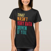 That Wasn't Very Data Driven Of You Funny Data Yst T-Shirt (Vorderseite)