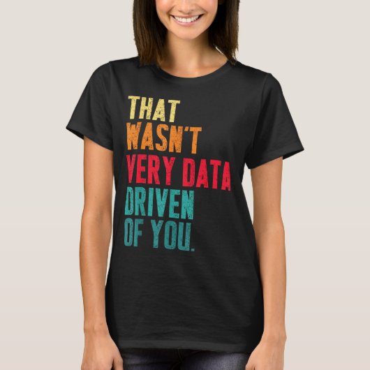 That Wasn't Very Data Driven Of You Funny Data Yst T-Shirt (Vorderseite)