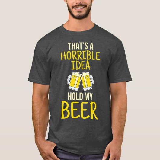 Thats A Horrible Idea Hold My Beer T-Shirt (Vorderseite)