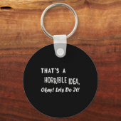 That's A Horrible Idea Okay Let's Do It Bad Idea H Schlüsselanhänger (Vorderseite)