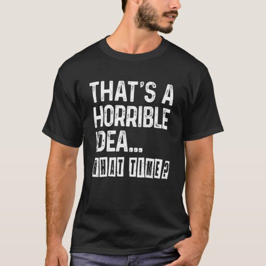 That's A Horrible Idea What Time Bad Idea Influen T-Shirt (Vorderseite)