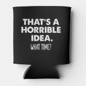 That's A Horrible Idea What Time Funny Dosenkühler (Vorderseite)