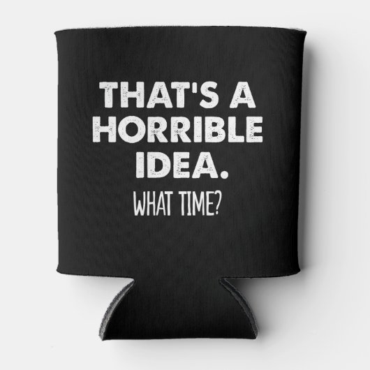 That's A Horrible Idea What Time Funny Dosenkühler (Vorderseite)