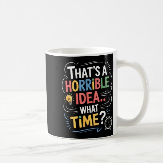 Thats A Horrible Idea What Time Funny Sarcastic Hu Kaffeetasse (Rechts)