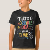 Thats A Horrible Idea What Time Funny Sarcastic Hu T-Shirt (Vorderseite)