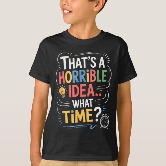 Thats A Horrible Idea What Time Funny Sarcastic Hu T-Shirt (Vorderseite)