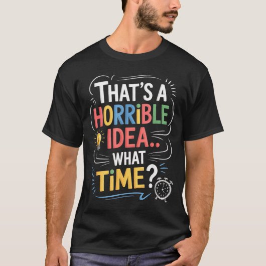 Thats A Horrible Idea What Time Funny Sarcastic Hu T-Shirt (Vorderseite)
