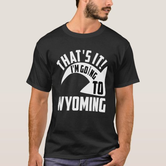 Thats it I'm goint to Wyoming T-Shirt (Vorderseite)