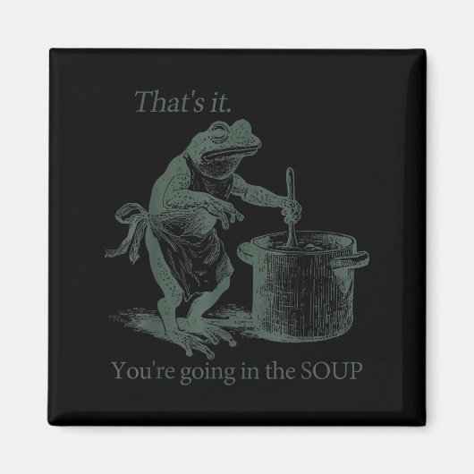 That's It You're Going In The Soup Funny Frog Meme Magnet (Vorne)