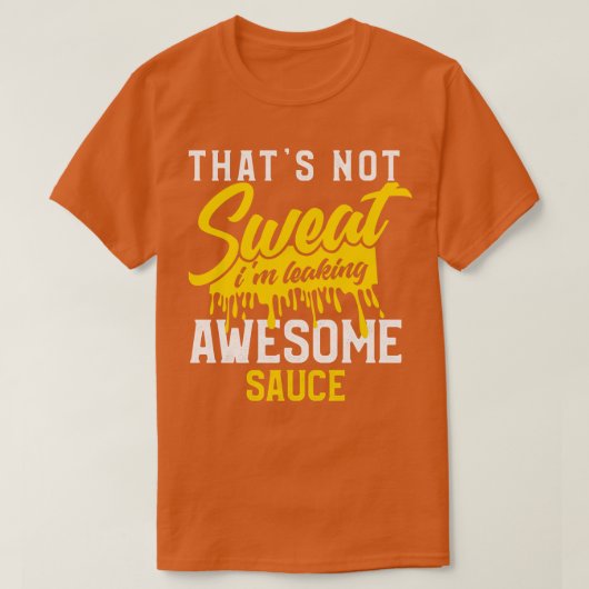 Thats Not Sweat Im Leaking Awesome Sauce T-Shirt (Design vorne)