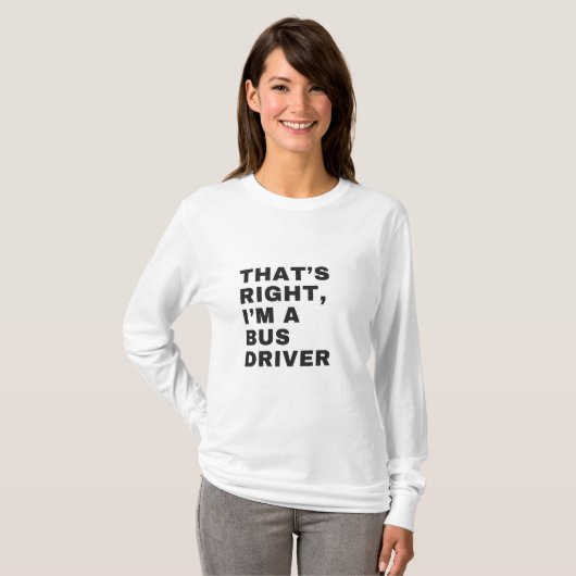 THAT'S RIGHT, I AM A BUS DRIVER T-Shirt (Vorne ganz)