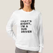 THAT'S RIGHT, I AM A BUS DRIVER T-Shirt (Vorderseite)