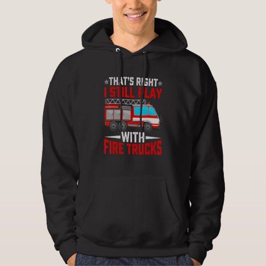 That's Right I Still Play With Fire Trucks Funny F Hoodie (Vorderseite)