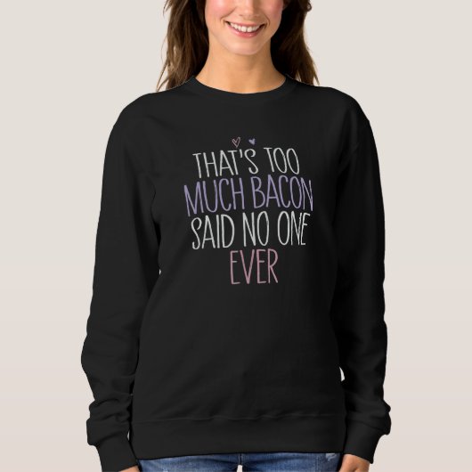 That's Too Much Bacon Said No One Ever 1 Sweatshirt (Vorderseite)