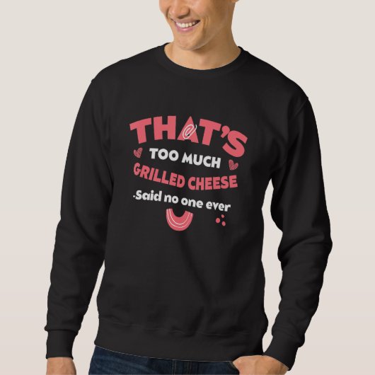 That's Too Much Grilled Cheese Funny Toasted Chees Sweatshirt (Vorderseite)