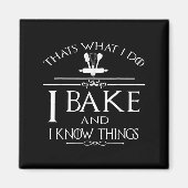 Thats What I Do I Bake And I Know Things  Magnet (Vorne)