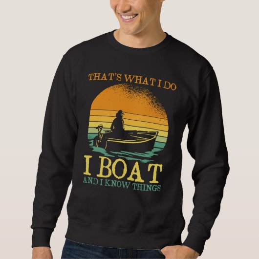Thats What I Do I Boat And I Know Things Boating Sweatshirt (Vorderseite)